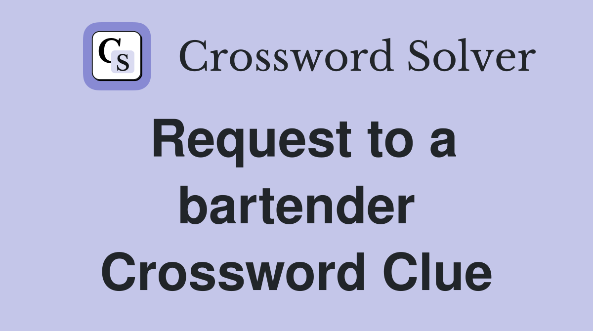 Request to a bartender Crossword Clue Answers Crossword Solver